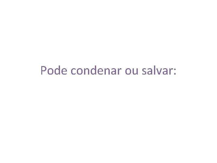 Pode condenar ou salvar: 