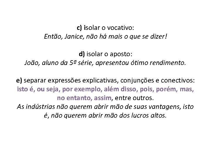 c) isolar o vocativo: Então, Janice, não há mais o que se dizer! d)