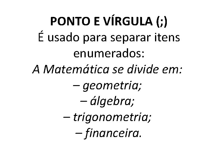 PONTO E VÍRGULA (; ) É usado para separar itens enumerados: A Matemática se