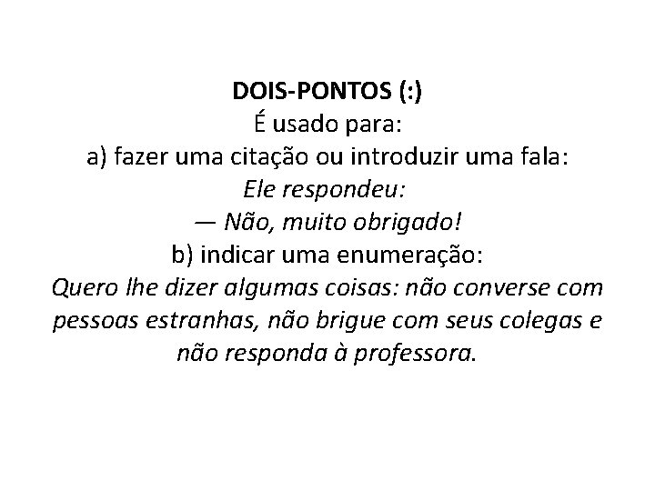 DOIS-PONTOS (: ) É usado para: a) fazer uma citação ou introduzir uma fala: