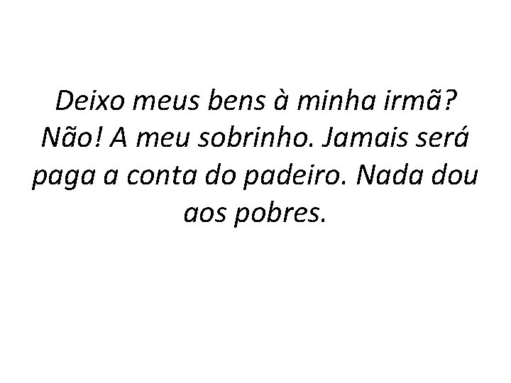 Deixo meus bens à minha irmã? Não! A meu sobrinho. Jamais será paga a