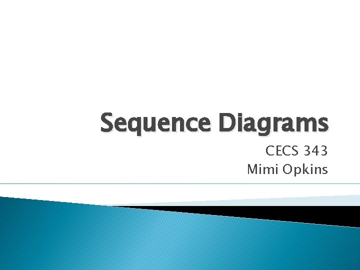 Sequence Diagrams CECS 343 Mimi Opkins 
