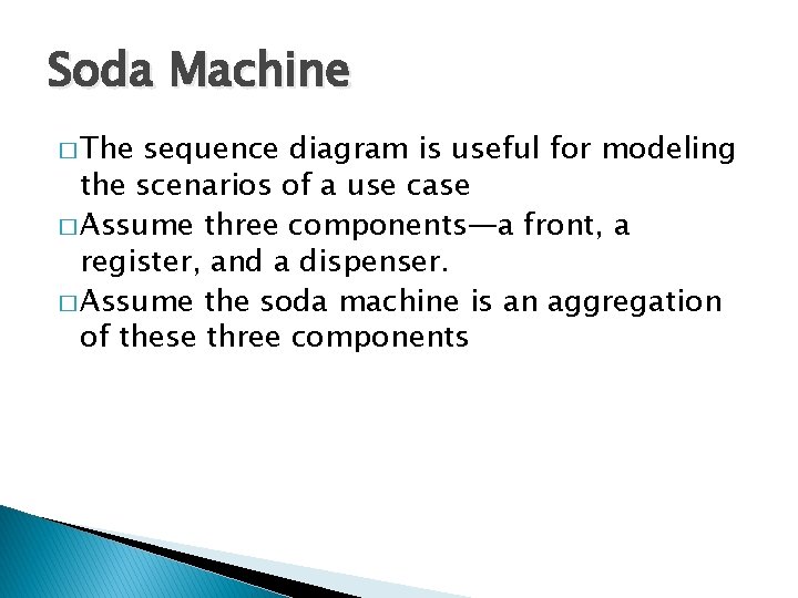 Soda Machine � The sequence diagram is useful for modeling the scenarios of a