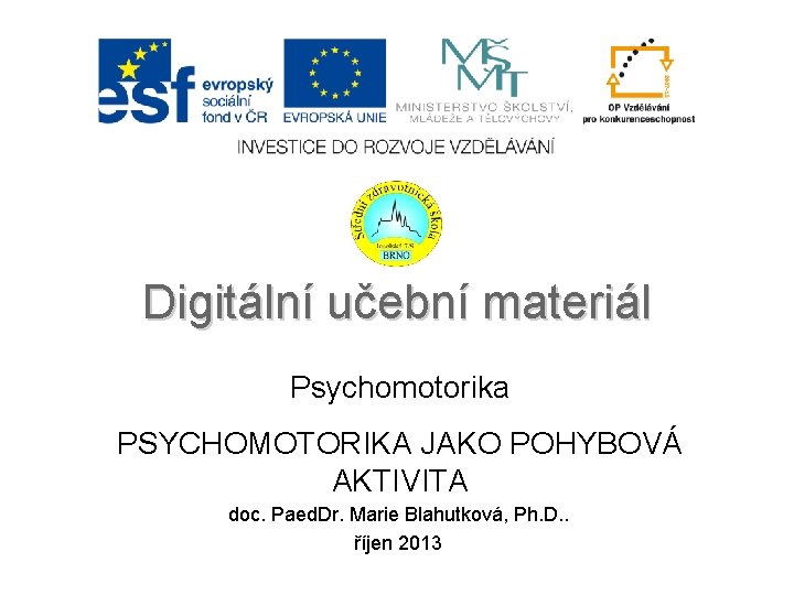 Digitální učební materiál Psychomotorika PSYCHOMOTORIKA JAKO POHYBOVÁ AKTIVITA doc. Paed. Dr. Marie Blahutková, Ph.