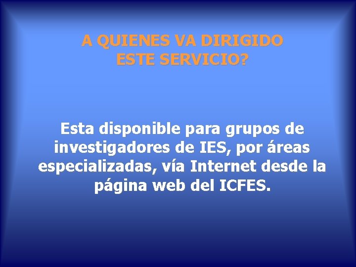 A QUIENES VA DIRIGIDO ESTE SERVICIO? Esta disponible para grupos de investigadores de IES, A QUIENES VA DIRIGIDO ESTE SERVICIO? Esta disponible para grupos de investigadores de IES,