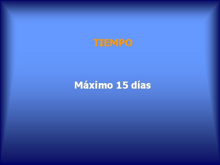 TIEMPO Máximo 15 días TIEMPO Máximo 15 días