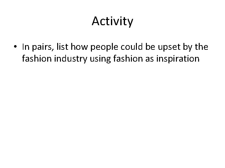 Activity • In pairs, list how people could be upset by the fashion industry