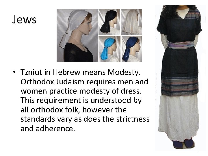 Jews • Tzniut in Hebrew means Modesty. Orthodox Judaism requires men and women practice