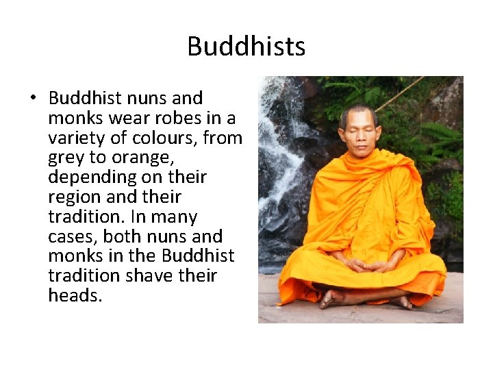 Buddhists • Buddhist nuns and monks wear robes in a variety of colours, from