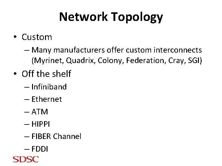 Network Topology • Custom – Many manufacturers offer custom interconnects (Myrinet, Quadrix, Colony, Federation,