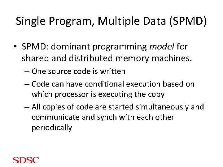 Single Program, Multiple Data (SPMD) • SPMD: dominant programming model for shared and distributed
