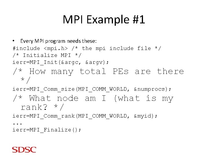 MPI Example #1 • Every MPI program needs these: #include <mpi. h> /* the