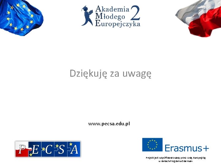 Dziękuję za uwagę www. pecsa. edu. pl Projekt jest współfinansowany przez Unię Europejską w