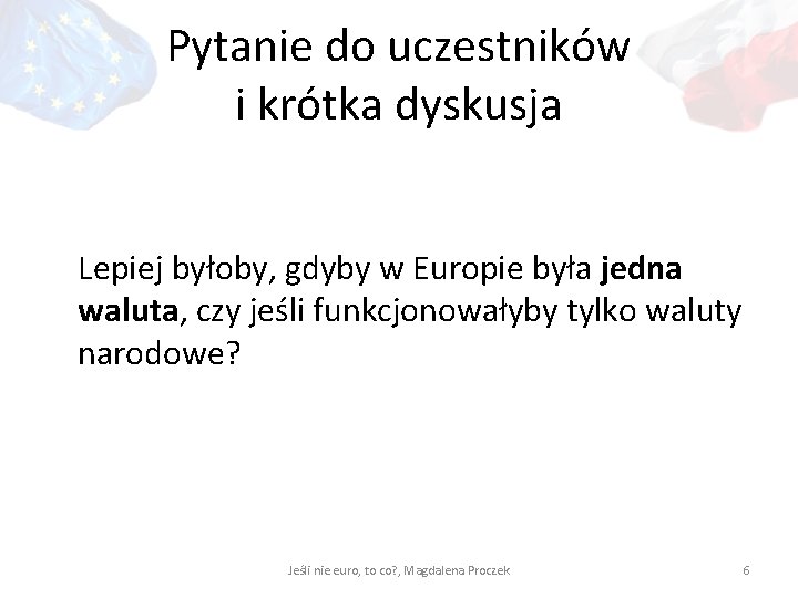 Pytanie do uczestników i krótka dyskusja Lepiej byłoby, gdyby w Europie była jedna waluta,