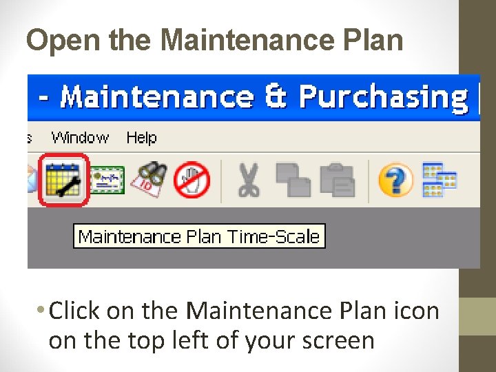 Open the Maintenance Plan • Click on the Maintenance Plan icon on the top