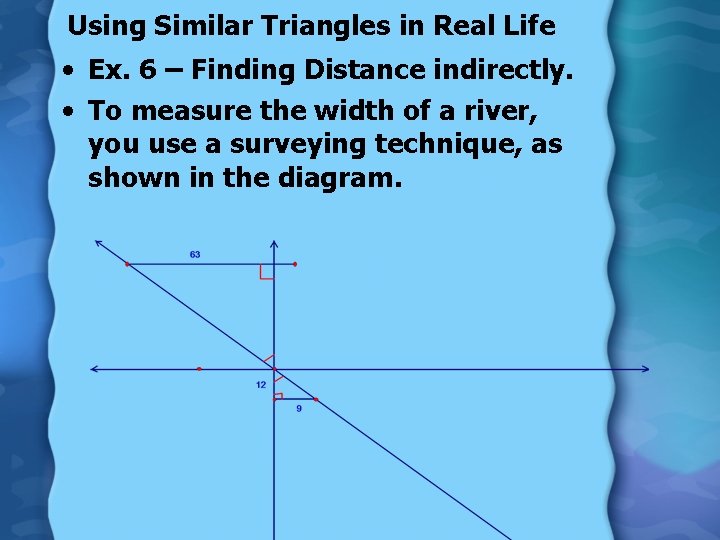 Using Similar Triangles in Real Life • Ex. 6 – Finding Distance indirectly. •