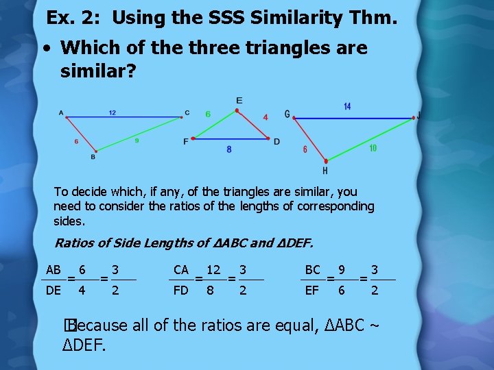 Ex. 2: Using the SSS Similarity Thm. • Which of the three triangles are