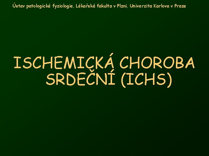 Ústav patologické fyziologie, Lékařská fakulta v Plzni, Univerzita Karlova v Praze ISCHEMICKÁ CHOROBA SRDEČNÍ