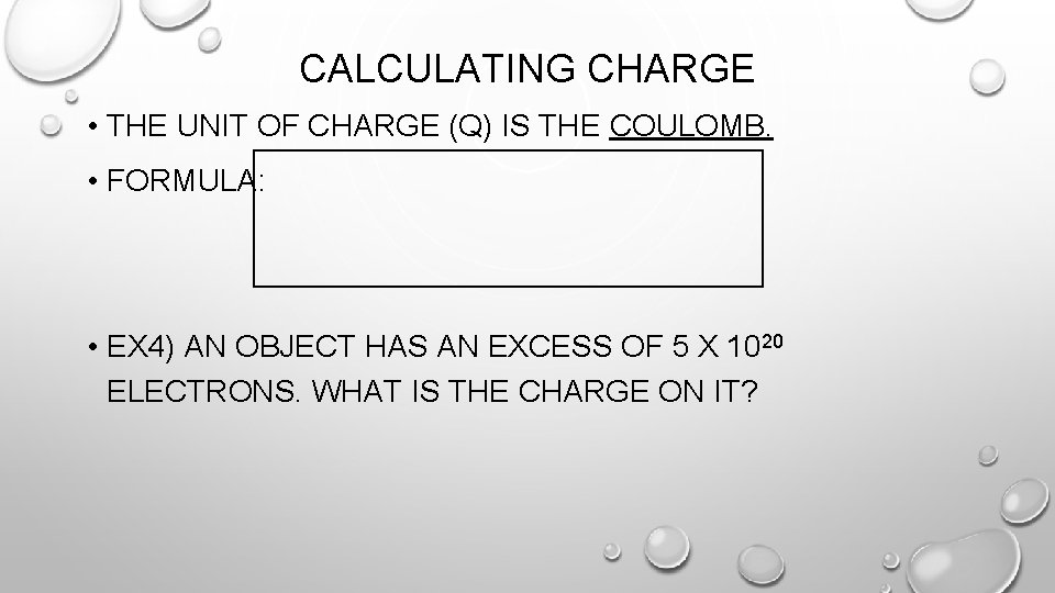 CALCULATING CHARGE • THE UNIT OF CHARGE (Q) IS THE COULOMB. • FORMULA: •