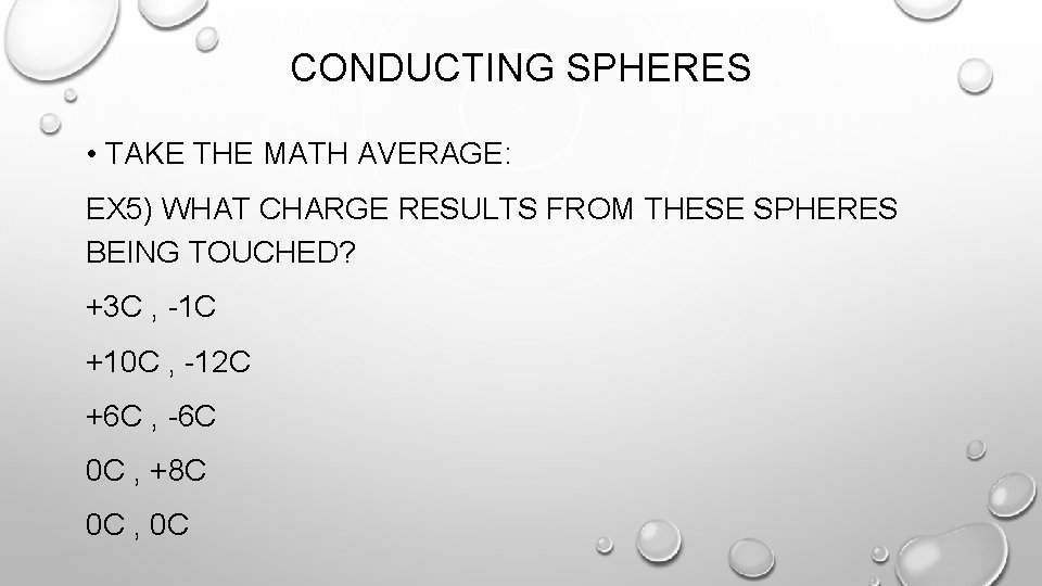 CONDUCTING SPHERES • TAKE THE MATH AVERAGE: EX 5) WHAT CHARGE RESULTS FROM THESE