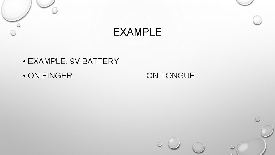 EXAMPLE • EXAMPLE: 9 V BATTERY • ON FINGER ON TONGUE 