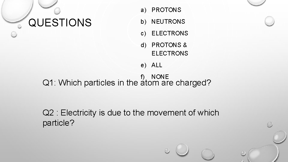 a) PROTONS QUESTIONS b) NEUTRONS c) ELECTRONS d) PROTONS & ELECTRONS e) ALL f)