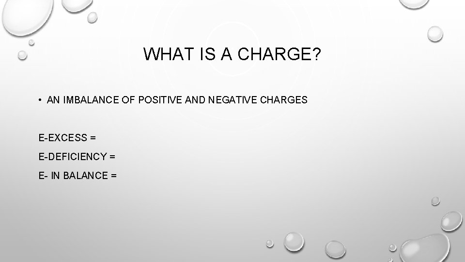 WHAT IS A CHARGE? • AN IMBALANCE OF POSITIVE AND NEGATIVE CHARGES E-EXCESS =
