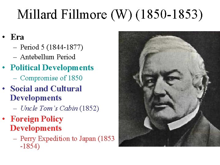 Millard Fillmore (W) (1850 -1853) • Era – Period 5 (1844 -1877) – Antebellum Millard Fillmore (W) (1850 -1853) • Era – Period 5 (1844 -1877) – Antebellum