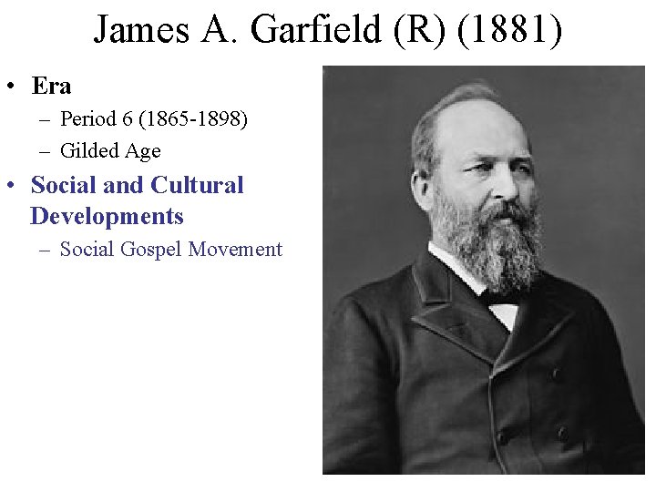 James A. Garfield (R) (1881) • Era – Period 6 (1865 -1898) – Gilded James A. Garfield (R) (1881) • Era – Period 6 (1865 -1898) – Gilded