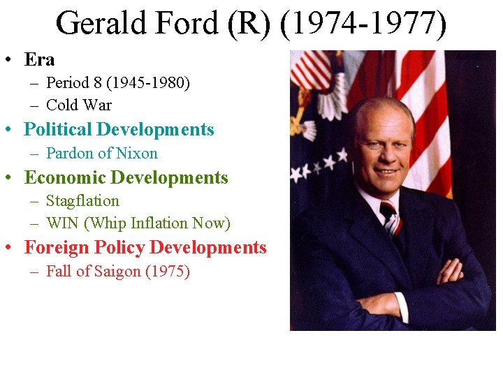 Gerald Ford (R) (1974 -1977) • Era – Period 8 (1945 -1980) – Cold Gerald Ford (R) (1974 -1977) • Era – Period 8 (1945 -1980) – Cold