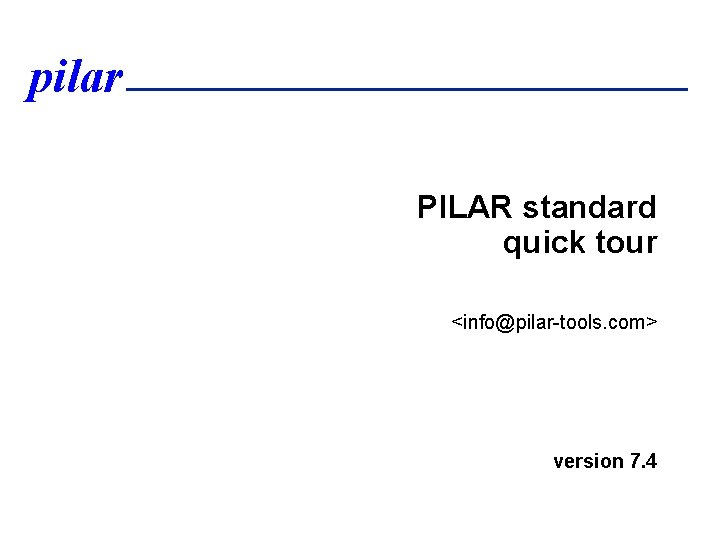 pilar PILAR standard quick tour <info@pilar-tools. com> version 7. 4 