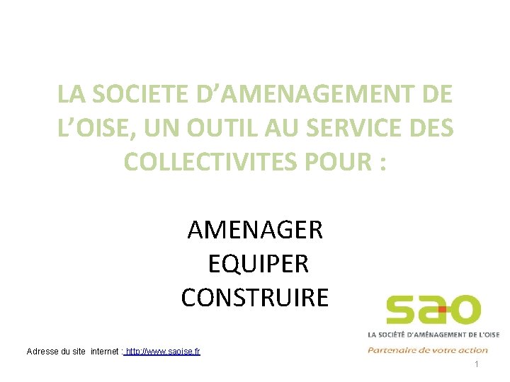 LA SOCIETE D’AMENAGEMENT DE L’OISE, UN OUTIL AU SERVICE DES COLLECTIVITES POUR : AMENAGER