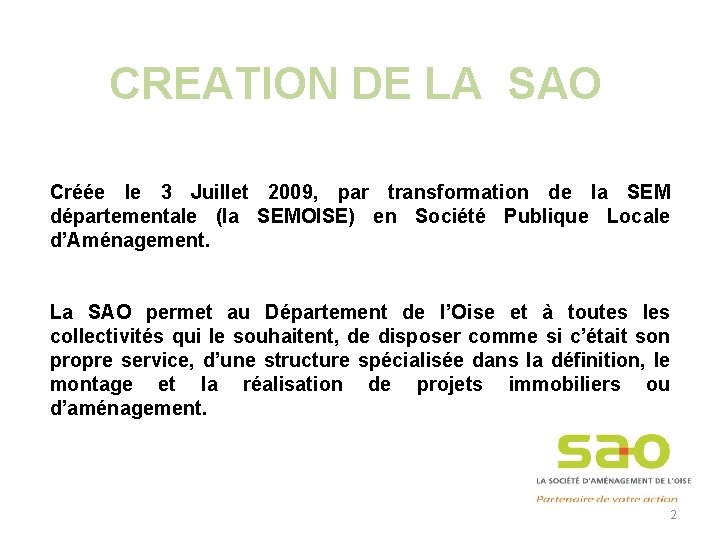 CREATION DE LA SAO Créée le 3 Juillet 2009, par transformation de la SEM