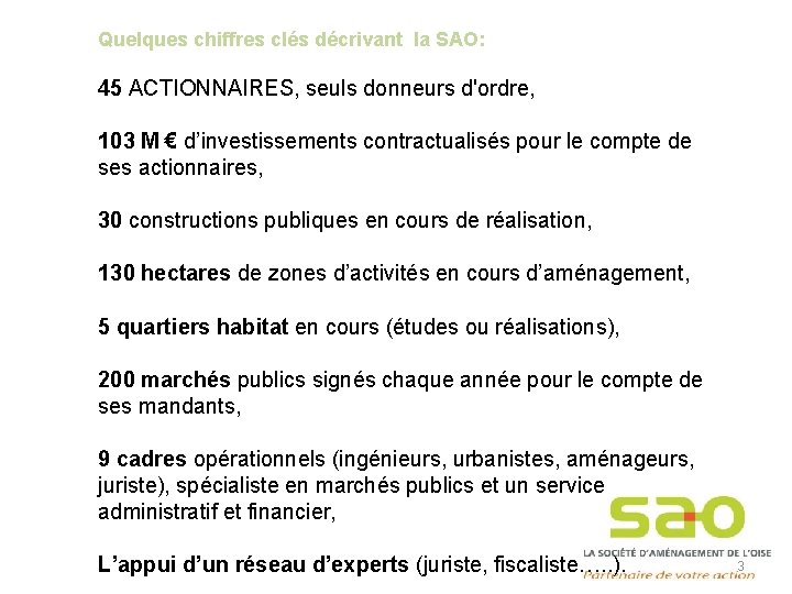 Quelques chiffres clés décrivant la SAO: 45 ACTIONNAIRES, seuls donneurs d'ordre, 103 M €