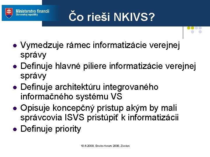 Čo rieši NKIVS? l l l Vymedzuje rámec informatizácie verejnej správy Definuje hlavné piliere Čo rieši NKIVS? l l l Vymedzuje rámec informatizácie verejnej správy Definuje hlavné piliere