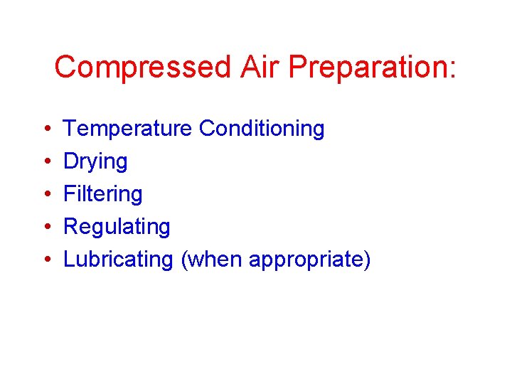 Compressed Air Preparation: • • • Temperature Conditioning Drying Filtering Regulating Lubricating (when appropriate)