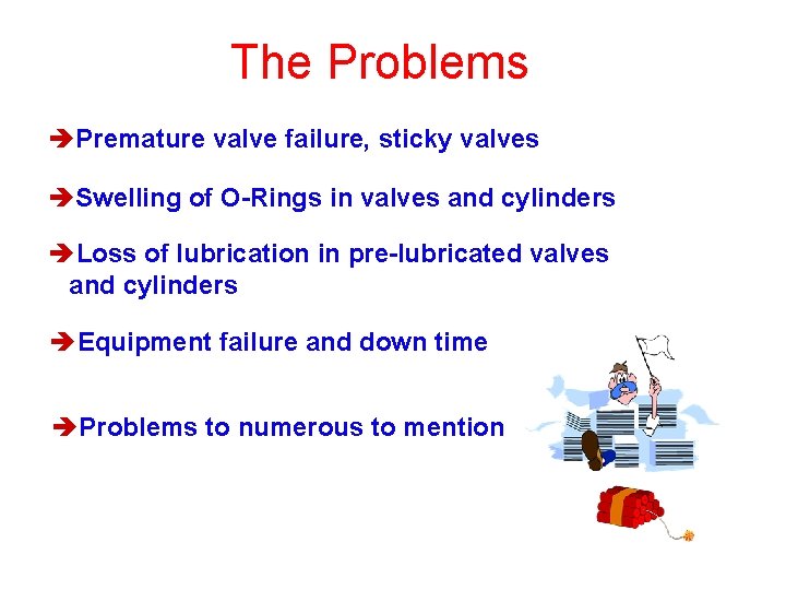 The Problems èPremature valve failure, sticky valves èSwelling of O-Rings in valves and cylinders