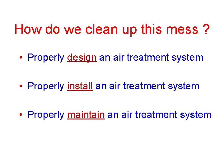 How do we clean up this mess ? • Properly design an air treatment