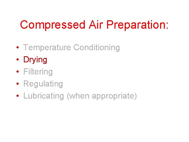 Compressed Air Preparation: • • • Temperature Conditioning Drying Filtering Regulating Lubricating (when appropriate)