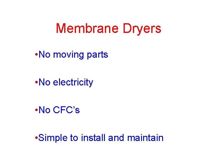 Membrane Dryers • No moving parts • No electricity • No CFC’s • Simple