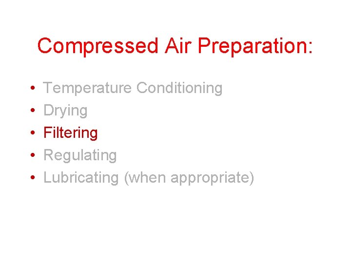 Compressed Air Preparation: • • • Temperature Conditioning Drying Filtering Regulating Lubricating (when appropriate) Compressed Air Preparation: • • • Temperature Conditioning Drying Filtering Regulating Lubricating (when appropriate)