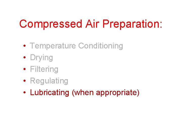 Compressed Air Preparation: • • • Temperature Conditioning Drying Filtering Regulating Lubricating (when appropriate) Compressed Air Preparation: • • • Temperature Conditioning Drying Filtering Regulating Lubricating (when appropriate)