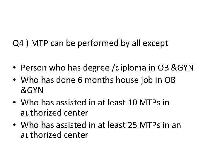 Q 4 ) MTP can be performed by all except • Person who has
