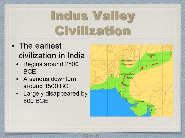 Indus Valley Civilization • The earliest civilization in India • Begins around 2500 BCE Indus Valley Civilization • The earliest civilization in India • Begins around 2500 BCE