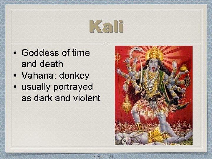 Kali • Goddess of time and death • Vahana: donkey • usually portrayed as Kali • Goddess of time and death • Vahana: donkey • usually portrayed as