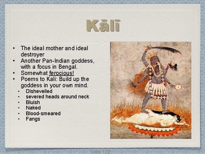 Kālī • • • The ideal mother and ideal destroyer Another Pan-Indian goddess, with Kālī • • • The ideal mother and ideal destroyer Another Pan-Indian goddess, with