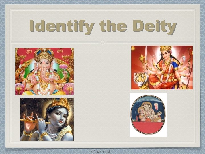 Identify the Deity Slide 124. Identify the Deity Slide 124.