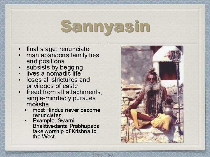 Sannyasin • final stage: renunciate • man abandons family ties and positions • subsists Sannyasin • final stage: renunciate • man abandons family ties and positions • subsists