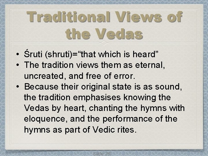 Traditional Views of the Vedas • Śruti (shruti)=“that which is heard” • The tradition Traditional Views of the Vedas • Śruti (shruti)=“that which is heard” • The tradition