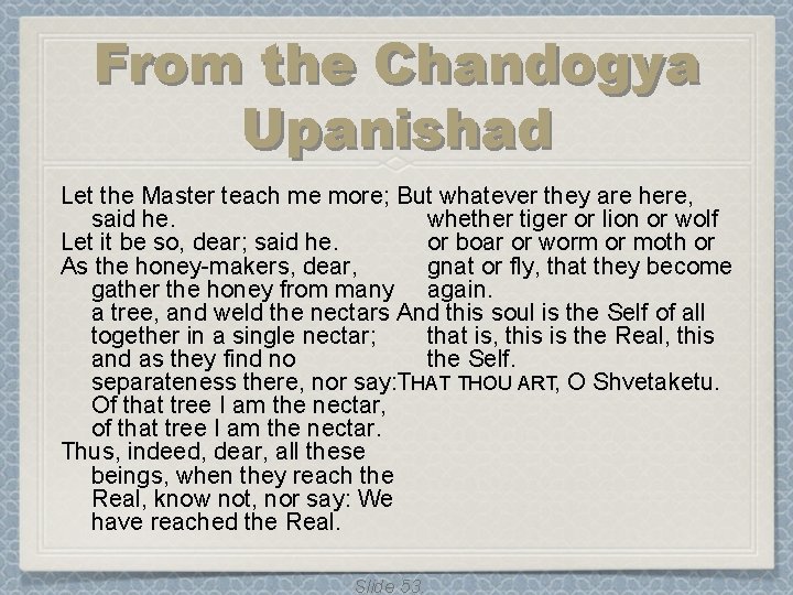 From the Chandogya Upanishad Let the Master teach me more; But whatever they are From the Chandogya Upanishad Let the Master teach me more; But whatever they are